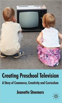 Creating Preschool Television : A Story of Commerce, Creativity and Curriculum, Hardback Book Creating Preschool Television : A Story of Commerce, Creativity and Curriculum, Hardback Book