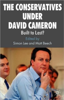 The Conservatives under David Cameron : Built to Last?, Paperback / softback Book The Conservatives under David Cameron : Built to Last?, Paperback / softback Book