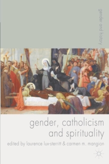 Gender, Catholicism and Spirituality : Women and the Roman Catholic Church in Britain and Europe, 1200-1900, Paperback / softback Book Gender, Catholicism and Spirituality : Women and the Roman Catholic Church in Britain and Europe, 1200-1900, Paperback / softback Book