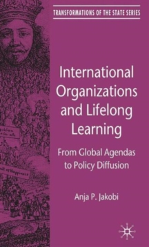 International Organizations and Lifelong Learning : From Global Agendas to Policy Diffusion, Hardback Book International Organizations and Lifelong Learning : From Global Agendas to Policy Diffusion, Hardback Book