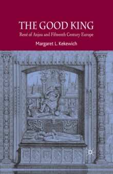 The Good King : Rene of Anjou and Fifteenth Century Europe