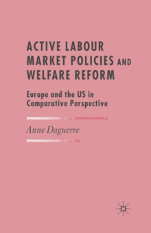 Active Labour Market Policies and Welfare Reform : Europe and the US in Comparative Perspective