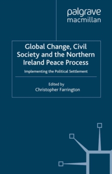 Global Change, Civil Society and the Northern Ireland Peace Process : Implementing the Political Settlement