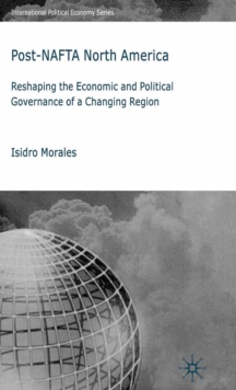 Post-NAFTA North America : Reshaping the Economic and Political Governance of a Changing Region