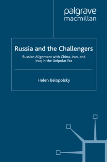 Russia and the Challengers : Russian Alignment with China, Iran and Iraq in the Unipolar Era