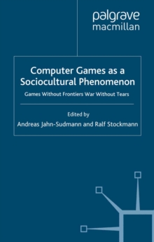 Computer Games as a Sociocultural Phenomenon : Games Without Frontiers - War Without Tears