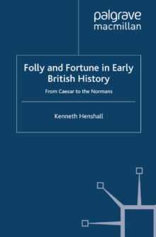 Folly and Fortune in Early British History : From Caesar to the Normans