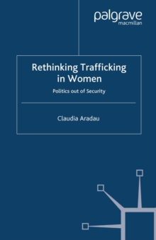 Rethinking Trafficking in Women : Politics out of Security