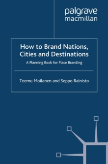 How to Brand Nations, Cities and Destinations : A Planning Book for Place Branding