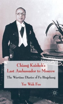 Chiang Kaishek's Last Ambassador to Moscow : The Wartime Diaries of Fu Bingchang, Hardback Book Chiang Kaishek's Last Ambassador to Moscow : The Wartime Diaries of Fu Bingchang, Hardback Book