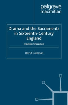 Drama and the Sacraments in Sixteenth-Century England : Indelible Characters