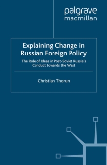 Explaining Change in Russian Foreign Policy : The Role of Ideas in POST-SOVIET Russia's Conduct towards the West