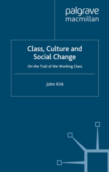 Class, Culture and Social Change : On the Trail of the Working Class