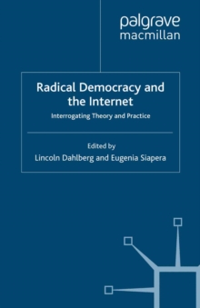 Radical Democracy and the Internet : Interrogating Theory and Practice