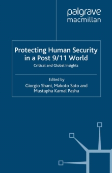 Protecting Human Security in a Post 9/11 World : Critical and Global Insights