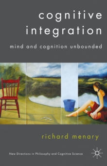 Cognitive Integration : Mind and Cognition Unbounded