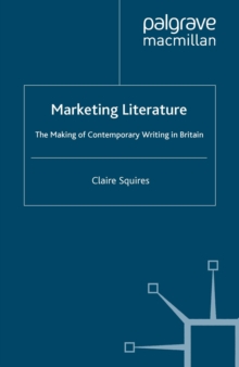 Marketing Literature : The Making of Contemporary Writing in Britain