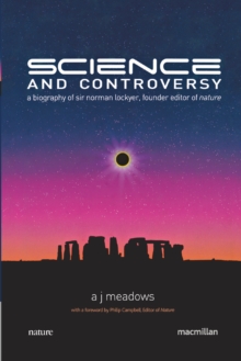 Science and Controversy : A Biography of Sir Norman Lockyer, Founder Editor of Nature