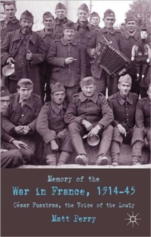 Memory of War in France, 1914-45 : Cesar Fauxbras, the Voice of the Lowly, Hardback Book Memory of War in France, 1914-45 : Cesar Fauxbras, the Voice of the Lowly, Hardback Book