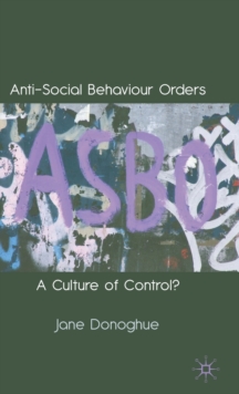 Anti-Social Behaviour Orders : A Culture of Control?, Hardback Book Anti-Social Behaviour Orders : A Culture of Control?, Hardback Book