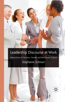 Leadership Discourse at Work : Interactions of Humour, Gender and Workplace Culture