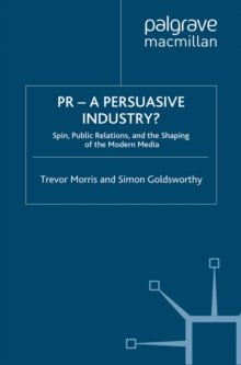 PR- A Persuasive Industry? : Spin, Public Relations and the Shaping of the Modern Media