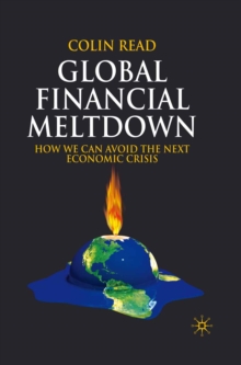 Global Financial Meltdown : How We Can Avoid The Next Economic Crisis