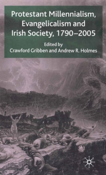 Protestant Millennialism, Evangelicalism and Irish Society, 1790-2005