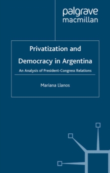 Privatization and Democracy in Argentina : An Analysis of President-Congress Relations