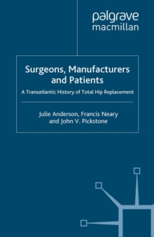 Surgeons, Manufacturers and Patients : A Transatlantic History of Total Hip Replacement