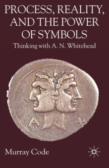 Process, Reality, and the Power of Symbols : Thinking with A.N. Whitehead