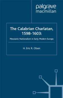 The Calabrian Charlatan, 1598-1603 : Messianic Nationalism in Early Modern Europe