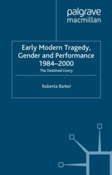 Early Modern Tragedy, Gender and Performance, 1984-2000 : The Destined Livery