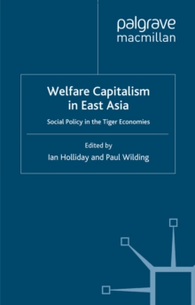 Welfare Capitalism in East Asia : Social Policy in the Tiger Economies