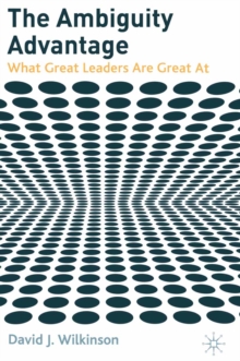 The Ambiguity Advantage : What Great Leaders are Great At