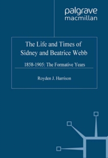 The Life and Times of Sidney and Beatrice Webb : 1858-1905: The Formative Years