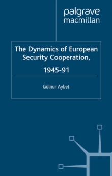 The Dynamics of European Security Cooperation, 1945-91