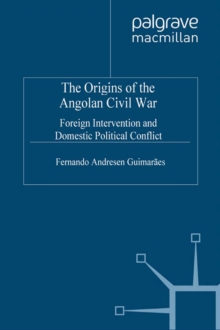 The Origins of the Angolan Civil War : Foreign Intervention and Domestic Political Conflict, 1961-76