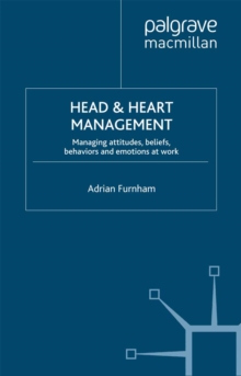 Head and Heart Management : Managing Attitudes, Beliefs, Behaviours and Emotions at Work