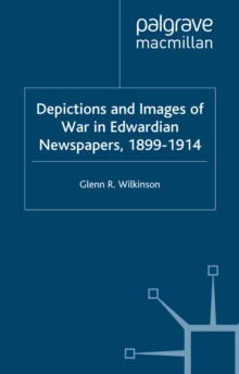 Depictions and Images of War in Edwardian Newspapers, 1899-1914