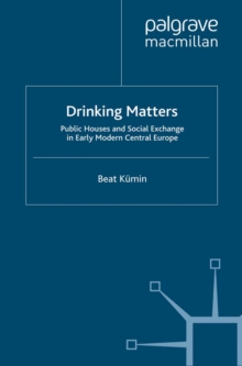 Drinking Matters : Public Houses and Social Exchange in Early Modern Central Europe