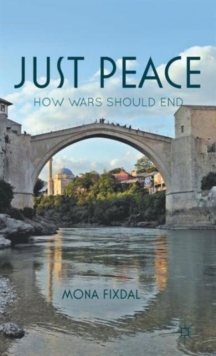 Just Peace : How Wars Should End, Hardback Book Just Peace : How Wars Should End, Hardback Book