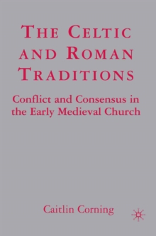 The Celtic and Roman Traditions : Conflict and Consensus in the Early Medieval Church