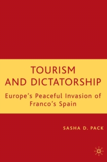 Tourism and Dictatorship : Europe's Peaceful Invasion of Franco's Spain