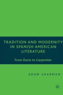 Tradition and Modernity in Spanish American Literature : From Dario to Carpentier