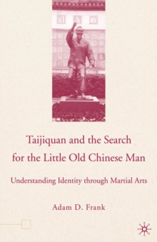 Taijiquan and the Search for the Little Old Chinese Man : Understanding Identity through Martial Arts