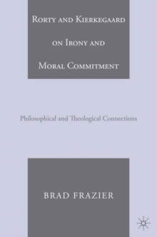 Rorty and Kierkegaard on Irony and Moral Commitment : Philosophical and Theological Connections