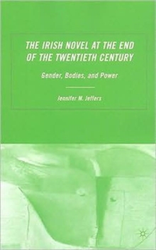 The Irish Novel at the End of the Twentieth Century : Gender, Bodies and Power, Paperback / softback Book The Irish Novel at the End of the Twentieth Century : Gender, Bodies and Power, Paperback / softback Book