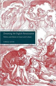 Dreaming the English Renaissance : Politics and Desire in Court and Culture, Paperback / softback Book Dreaming the English Renaissance : Politics and Desire in Court and Culture, Paperback / softback Book