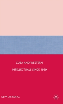 Cuba and Western Intellectuals since 1959, Hardback Book Cuba and Western Intellectuals since 1959, Hardback Book